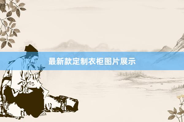 最新款定制衣柜图片展示